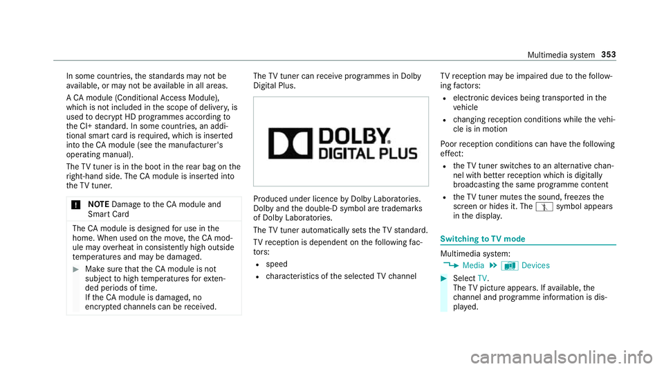 MERCEDES-BENZ E-CLASS SALOON 2016  Owners Manual In some countries,
thest andards may not be
av ailable, or may not be available in all areas.
A CA module (Conditional Access Module),
whi chis not included in the scope of deliver y,is
used todecrypt