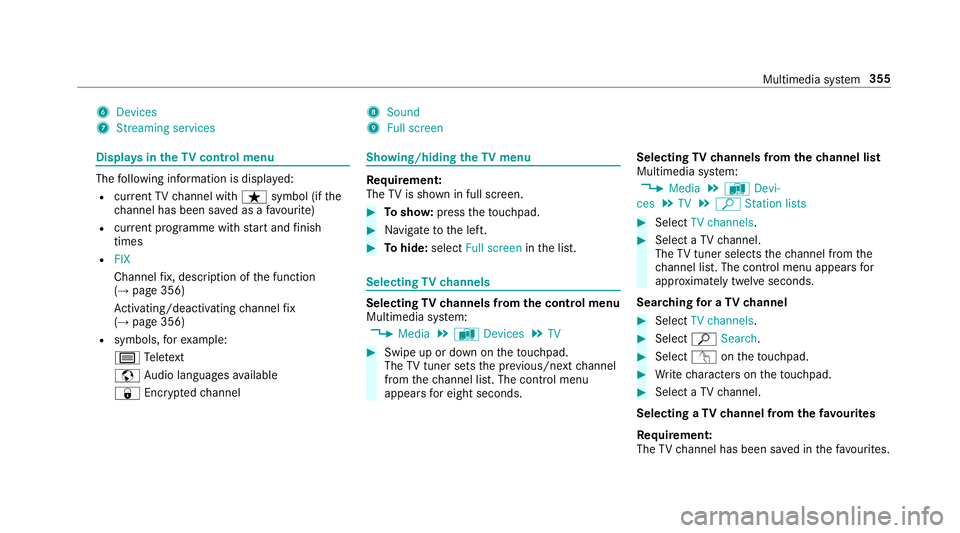 MERCEDES-BENZ E-CLASS SALOON 2016  Owners Manual 6
Devices
7 Streaming services 8
Sound
9 Full screen Displ
ays in theTV cont rol menu The
following information is displa yed:
R current TV channel with ßsymbol (if the
ch annel has been sa ved as a 