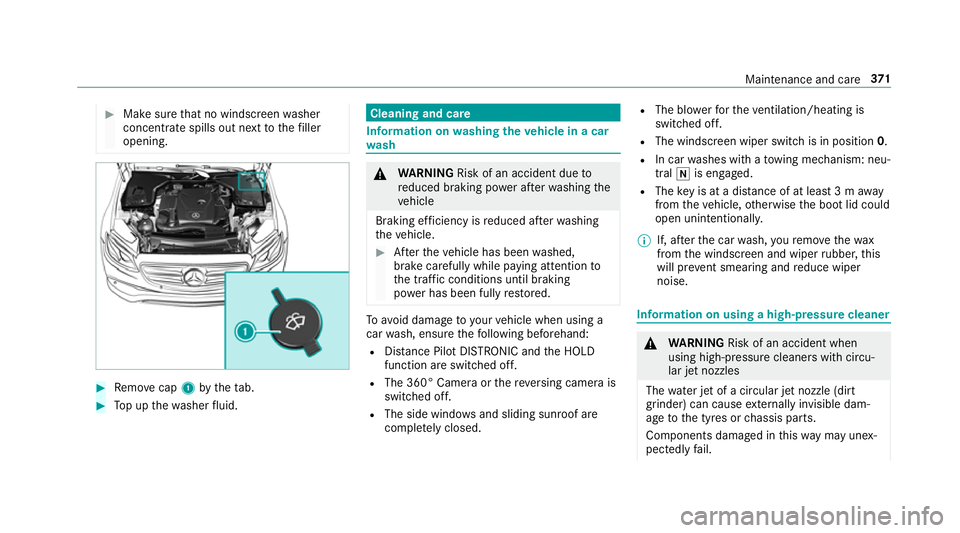 MERCEDES-BENZ E-CLASS SALOON 2016  Owners Manual #
Make sure that no windsc reen washer
concentrate spills out next tothefiller
opening. #
Remo vecap 1bytheta b. #
Top up thewa sher fluid. Cleaning and care
Information on
washing theve hicle in a ca MERCEDES-BENZ E-CLASS SALOON 2016  Owners Manual #
Make sure that no windsc reen washer
concentrate spills out next tothefiller
opening. #
Remo vecap 1bytheta b. #
Top up thewa sher fluid. Cleaning and care
Information on
washing theve hicle in a ca