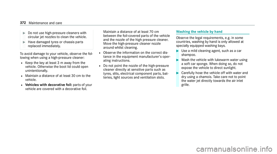 MERCEDES-BENZ E-CLASS SALOON 2016  Owners Manual #
Do not use high-pressure cleane rswith
circular jet nozzles toclean theve hicle. #
Have damaged tyres or chassis parts
re placed immediatel y.To
avo id damage to yourvehicle, obser vethefo l‐
lowi MERCEDES-BENZ E-CLASS SALOON 2016  Owners Manual #
Do not use high-pressure cleane rswith
circular jet nozzles toclean theve hicle. #
Have damaged tyres or chassis parts
re placed immediatel y.To
avo id damage to yourvehicle, obser vethefo l‐
lowi