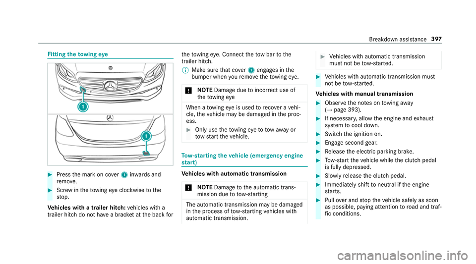 MERCEDES-BENZ E-CLASS SALOON 2016  Owners Manual Fi
tting the towing eye #
Press the mark on co ver1 inwa rds and
re mo ve. #
Screw intheto wing eyeclockwise tothe
st op.
Ve hicles with a trailer hitch: vehicles with a
trailer hitch do not ha vea br