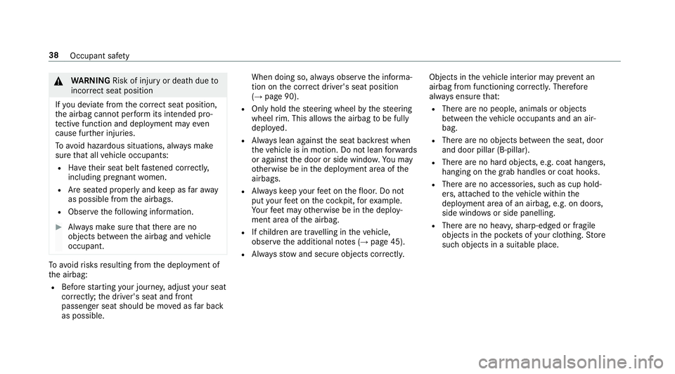 MERCEDES-BENZ E-CLASS SALOON 2016 Service Manual &
WARNING Risk of inju ryor death due to
incor rect seat position
If yo u deviate from the cor rect seat position,
th e airbag cann otper form its intended pro‐
te ctive function and deployment may 