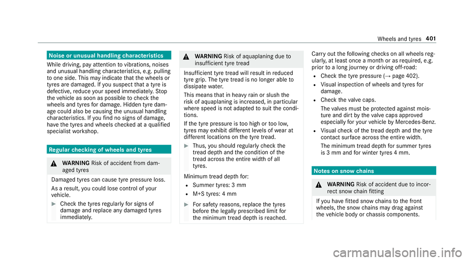 MERCEDES-BENZ E-CLASS SALOON 2016  Owners Manual No
ise or unusual handling characteristics
While driving, pay attention tovibrations, noises
and unusual handling characteristics, e.g. pulling
to one side. This may indicate that the wheels or
tyres 