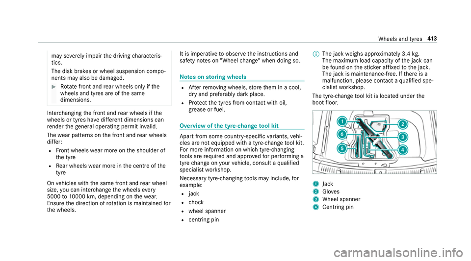 MERCEDES-BENZ E-CLASS SALOON 2016  Owners Manual may se
verely impair the driving characteris‐
tics.
The disk brakes or wheel suspension compo‐
nents may also be damaged. #
Rotate front and rear wheels on lyifthe
wheels and tyres are of the same MERCEDES-BENZ E-CLASS SALOON 2016  Owners Manual may se
verely impair the driving characteris‐
tics.
The disk brakes or wheel suspension compo‐
nents may also be damaged. #
Rotate front and rear wheels on lyifthe
wheels and tyres are of the same
