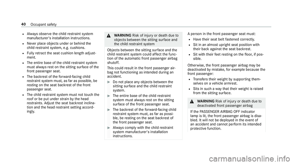 MERCEDES-BENZ E-CLASS SALOON 2016 Service Manual R
Alw ays obser vethech ild restra int sy stem
manufacturer's ins tallation instructions.
R Never place objects under or behind the
ch ild restra int sy stem, e.g. cushions.
R Fully retract the se