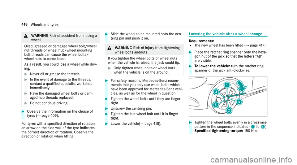 MERCEDES-BENZ E-CLASS SALOON 2016  Owners Manual &
WARNING Risk of accident from losing a
wheel
Oiled, greased or damaged wheel bolt/wheel
nut thre ads or wheel hub/wheel mounting
bolt thre ads can cause the wheel bolts/
wheel nuts tocome loose.
As 
