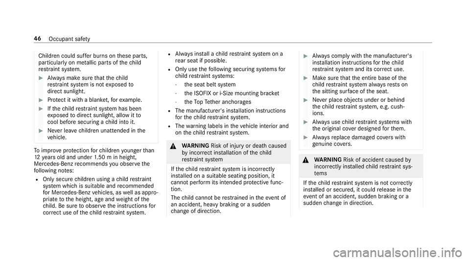 MERCEDES-BENZ E-CLASS SALOON 2016 Service Manual Children could suf
fer burns on these parts,
particularly on me tallic parts of thech ild
re stra int sy stem. #
Alw ays make sure that thech ild
re stra int sy stem is not exposed to
direct sunlight.