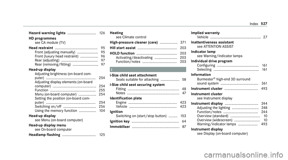 MERCEDES-BENZ E-CLASS SALOON 2016  Owners Manual Hazard
warning lights ............................ .126
HD prog rammes
see CAmodule (TV)
Head restra int .......................................... .95
Fr ont (adjusting manually) ....................
