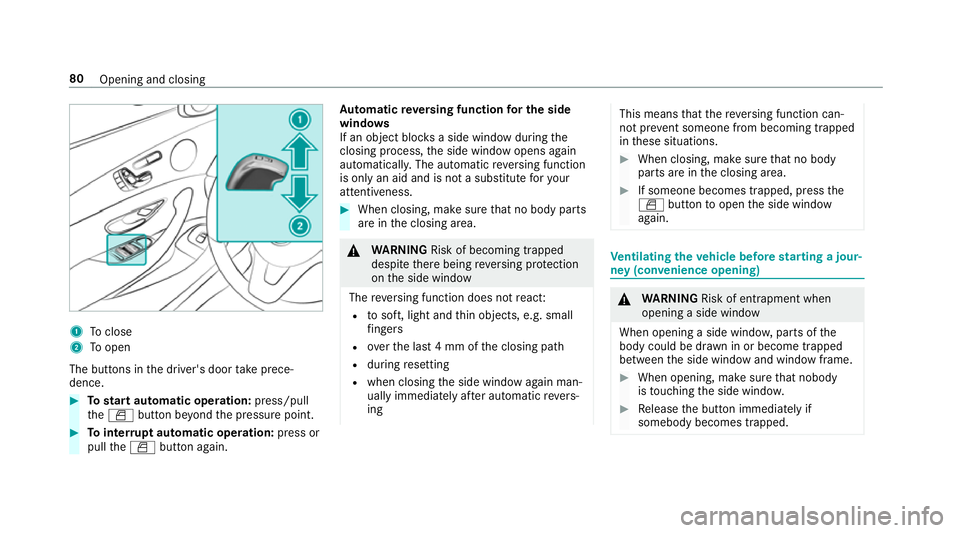 MERCEDES-BENZ E-CLASS SALOON 2016 Manual Online 1
Toclose
2 Toopen
The buttons in the driver's door take prece‐
dence. #
Tostart automatic operation: press/pull
th eW button be yond the pressure point. #
Tointer rupt automatic operation: pres MERCEDES-BENZ E-CLASS SALOON 2016 Manual Online 1
Toclose
2 Toopen
The buttons in the driver's door take prece‐
dence. #
Tostart automatic operation: press/pull
th eW button be yond the pressure point. #
Tointer rupt automatic operation: pres