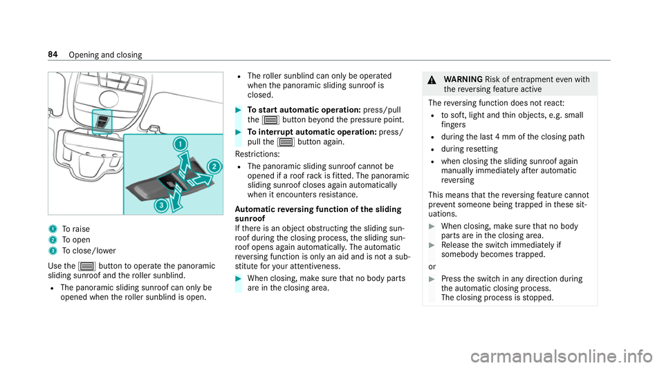 MERCEDES-BENZ E-CLASS SALOON 2016  Owners Manual 1
Toraise
2 Toopen
3 Toclose/l ower
Use the3 button tooperate the panoramic
sliding sunroof and thero ller sunblind.
R The panoramic sliding sunroof can only be
opened when thero ller sunblind is open