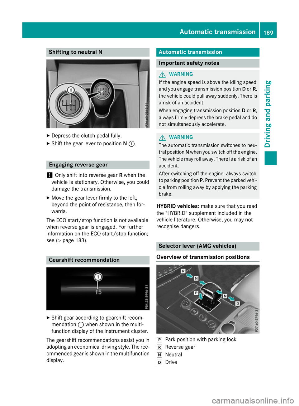 MERCEDES-BENZ E-CLASS SALOON 2015 Owners Manual Shifting to neutralN
X
Depress the clutch pedal fully.
X Shift the gear lever to position N:. Engaging reverse gear
! Only shift into reverse gear
Rwhen the
vehicle is stationary. Otherwise, you could MERCEDES-BENZ E-CLASS SALOON 2015 Owners Manual Shifting to neutralN
X
Depress the clutch pedal fully.
X Shift the gear lever to position N:. Engaging reverse gear
! Only shift into reverse gear
Rwhen the
vehicle is stationary. Otherwise, you could