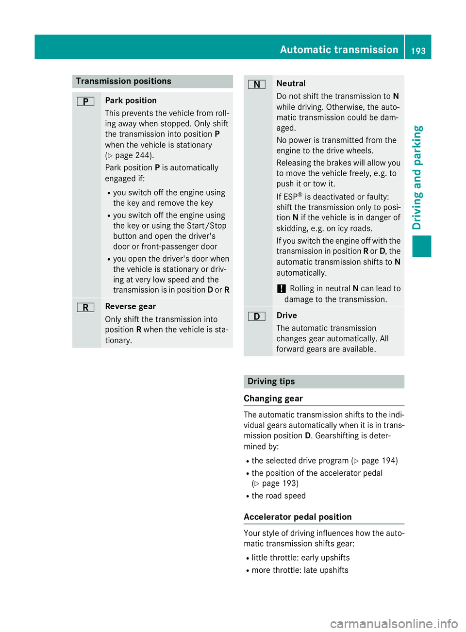 MERCEDES-BENZ E-CLASS SALOON 2015 Owners Manual Transmission positions
B Park position
Thi
sprevents the vehicl efromr oll-
ing away when stopped. Onl yshift
the transmission into position P
when the vehicl eisstationary
(Y page 244).
Park position MERCEDES-BENZ E-CLASS SALOON 2015 Owners Manual Transmission positions
B Park position
Thi
sprevents the vehicl efromr oll-
ing away when stopped. Onl yshift
the transmission into position P
when the vehicl eisstationary
(Y page 244).
Park position