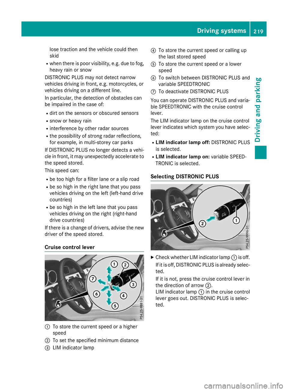 MERCEDES-BENZ E-CLASS SALOON 2015 Owners Manual lose traction and the vehicle could then
skid
R when there is poor visibility, e.g. due to fog,
heavy rain or snow
DISTRONIC PLUS may not detect narrow
vehicles drivin ginfront,e.g. motorcycles, or
ve MERCEDES-BENZ E-CLASS SALOON 2015 Owners Manual lose traction and the vehicle could then
skid
R when there is poor visibility, e.g. due to fog,
heavy rain or snow
DISTRONIC PLUS may not detect narrow
vehicles drivin ginfront,e.g. motorcycles, or
ve