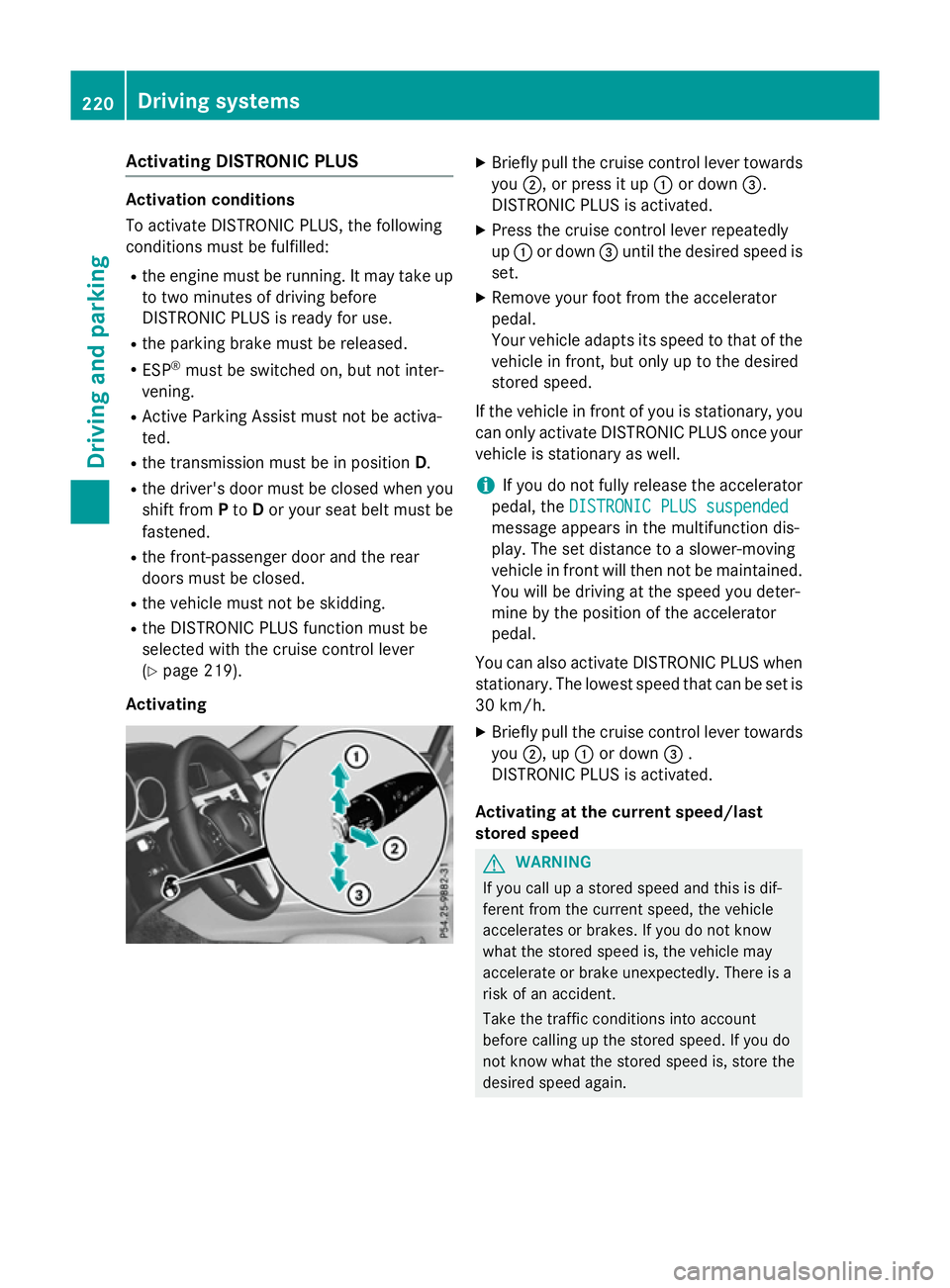 MERCEDES-BENZ E-CLASS SALOON 2015 Owners Manual Activating DISTRONIC PLUS
Activation conditions
To activat
eDISTR ONICPLUS, th efollowing
condition smustbef ulfilled:
R thee nginem ustber unning. It may tak eup
to two minute sofdriving before
DISTR MERCEDES-BENZ E-CLASS SALOON 2015 Owners Manual Activating DISTRONIC PLUS
Activation conditions
To activat
eDISTR ONICPLUS, th efollowing
condition smustbef ulfilled:
R thee nginem ustber unning. It may tak eup
to two minute sofdriving before
DISTR