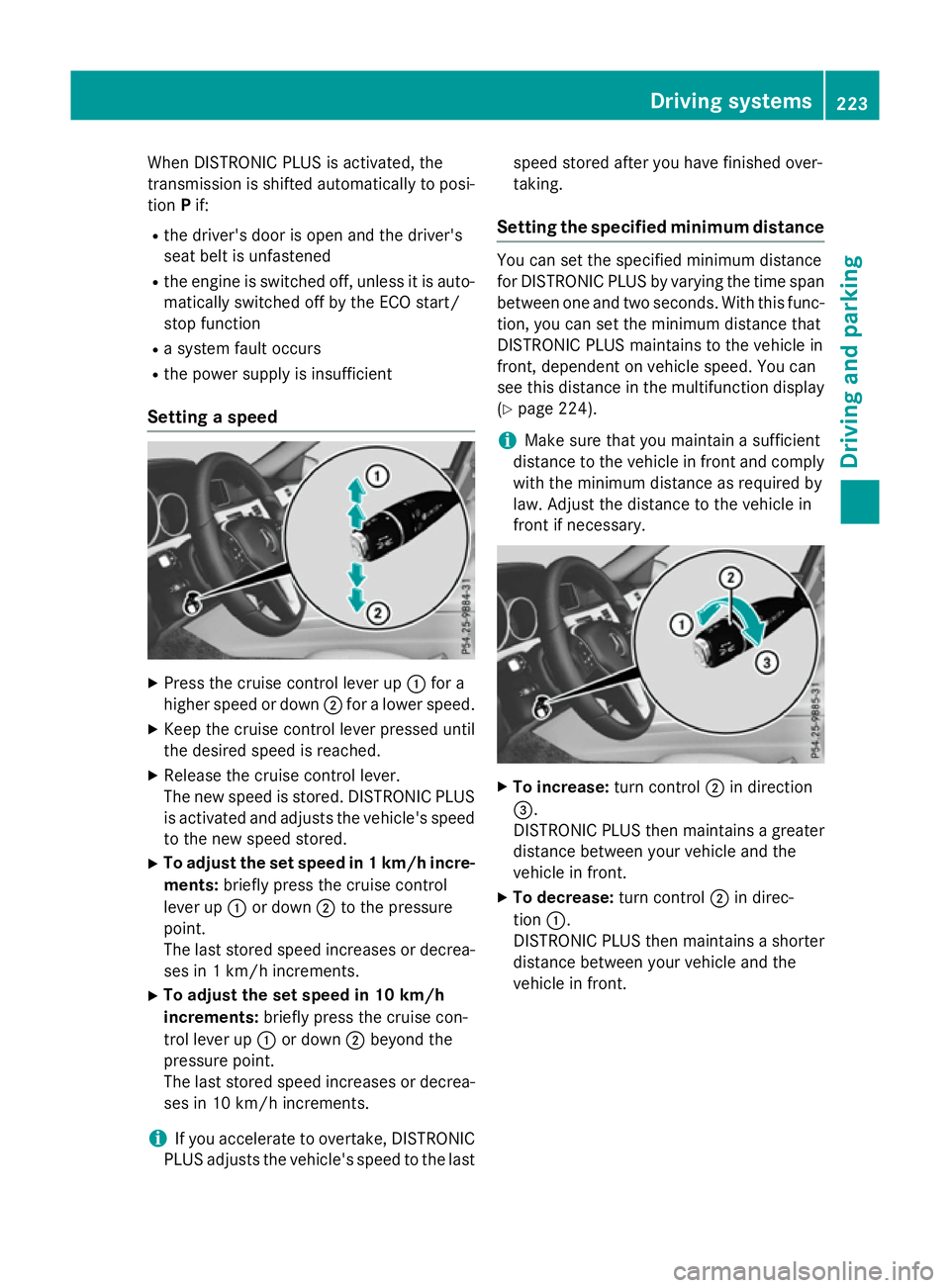 MERCEDES-BENZ E-CLASS SALOON 2015 Owners Manual When DISTRONIC PLUS is activated, the
transmission is shifted automatically to posi- tion Pif:
R the driver's door is open and the driver's
seat belt is unfastened
R the engine is switched off MERCEDES-BENZ E-CLASS SALOON 2015 Owners Manual When DISTRONIC PLUS is activated, the
transmission is shifted automatically to posi- tion Pif:
R the driver's door is open and the driver's
seat belt is unfastened
R the engine is switched off