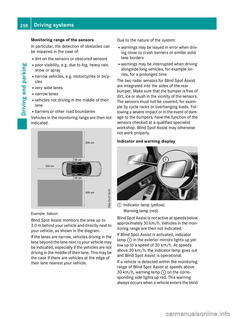 MERCEDES-BENZ E-CLASS SALOON 2015 Owners Manual Monitoring range of the sensors
In particular, the detection of obstacles can
be impaired in the case of:
R dirt on the sensors or obscured sensors
R poor visibility, e.g. due to fog, heavy rain,
snow MERCEDES-BENZ E-CLASS SALOON 2015 Owners Manual Monitoring range of the sensors
In particular, the detection of obstacles can
be impaired in the case of:
R dirt on the sensors or obscured sensors
R poor visibility, e.g. due to fog, heavy rain,
snow