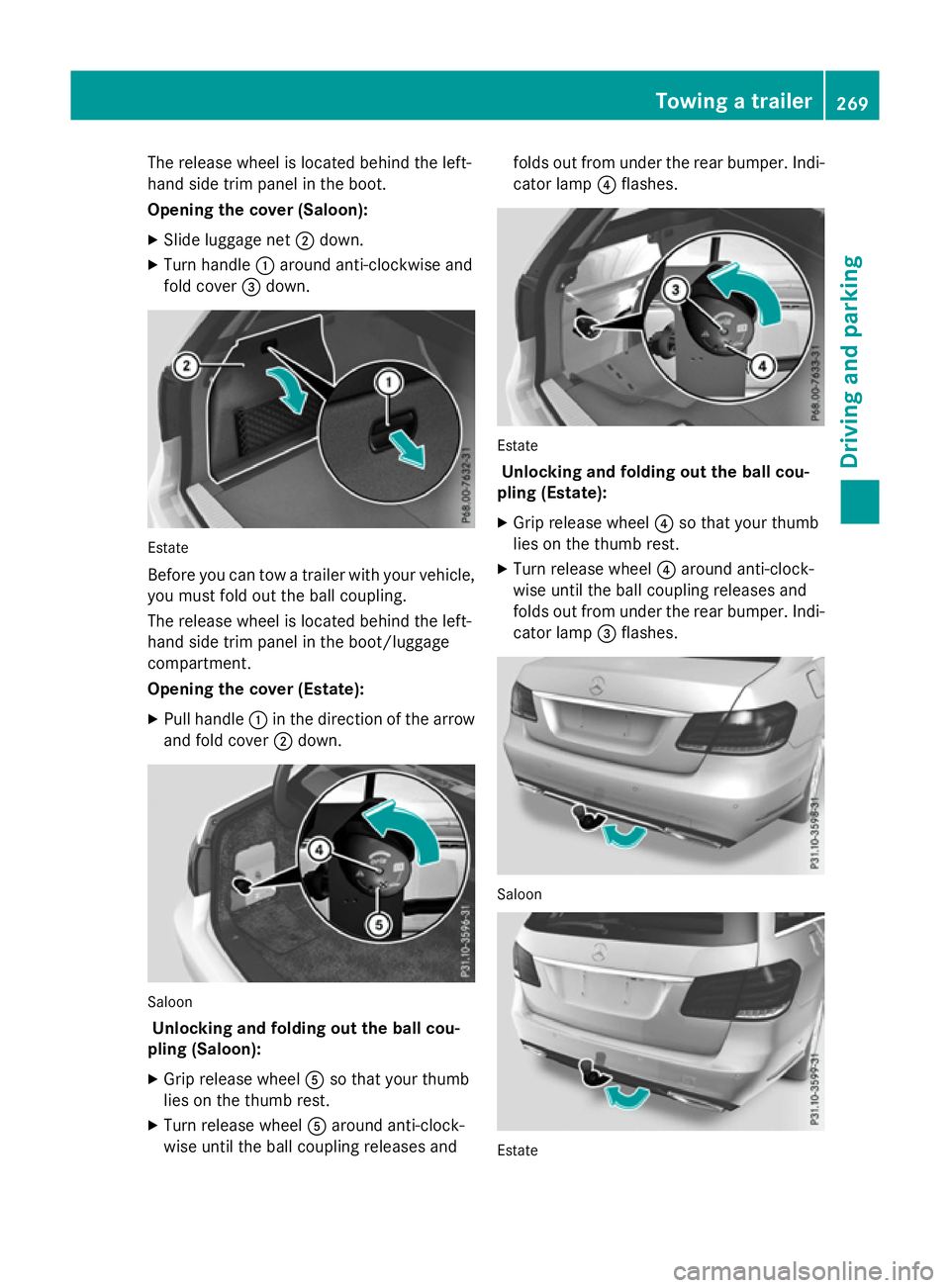 MERCEDES-BENZ E-CLASS SALOON 2015 Owners Manual The release wheel is located behind the left-
hand side trim panel in the boot.
Opening the cover (Saloon):
X Slide luggage net ;down.
X Turn handle :around anti-clockwise and
fold cover =down. Estate MERCEDES-BENZ E-CLASS SALOON 2015 Owners Manual The release wheel is located behind the left-
hand side trim panel in the boot.
Opening the cover (Saloon):
X Slide luggage net ;down.
X Turn handle :around anti-clockwise and
fold cover =down. Estate