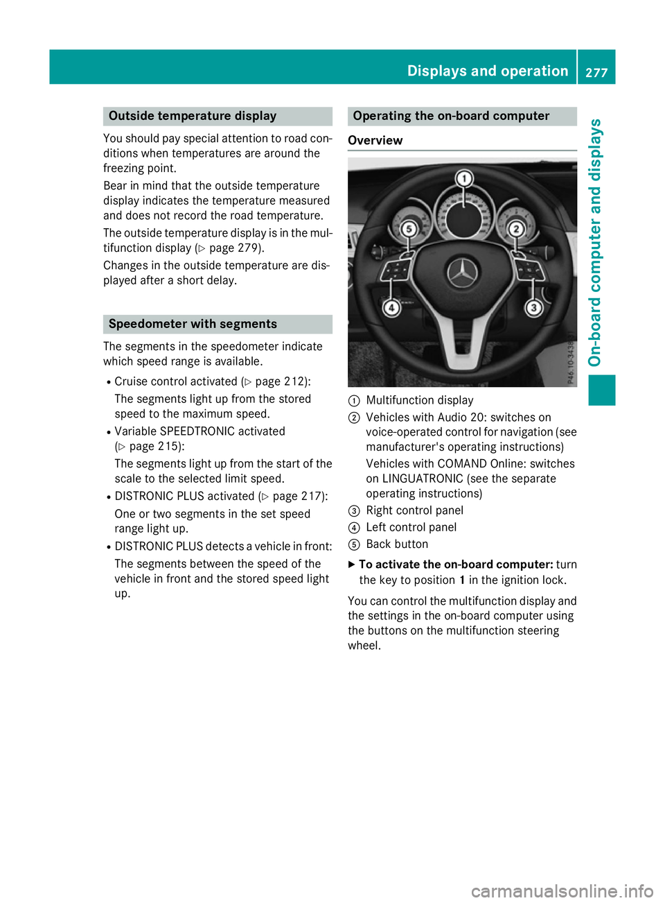 MERCEDES-BENZ E-CLASS SALOON 2015 Owners Manual Outsid
etemperature display
You should pay special attention to road con-
ditions when temperatures are around the
freezing point.
Bear in mind that the outside temperature
display indicates the tempe MERCEDES-BENZ E-CLASS SALOON 2015 Owners Manual Outsid
etemperature display
You should pay special attention to road con-
ditions when temperatures are around the
freezing point.
Bear in mind that the outside temperature
display indicates the tempe
