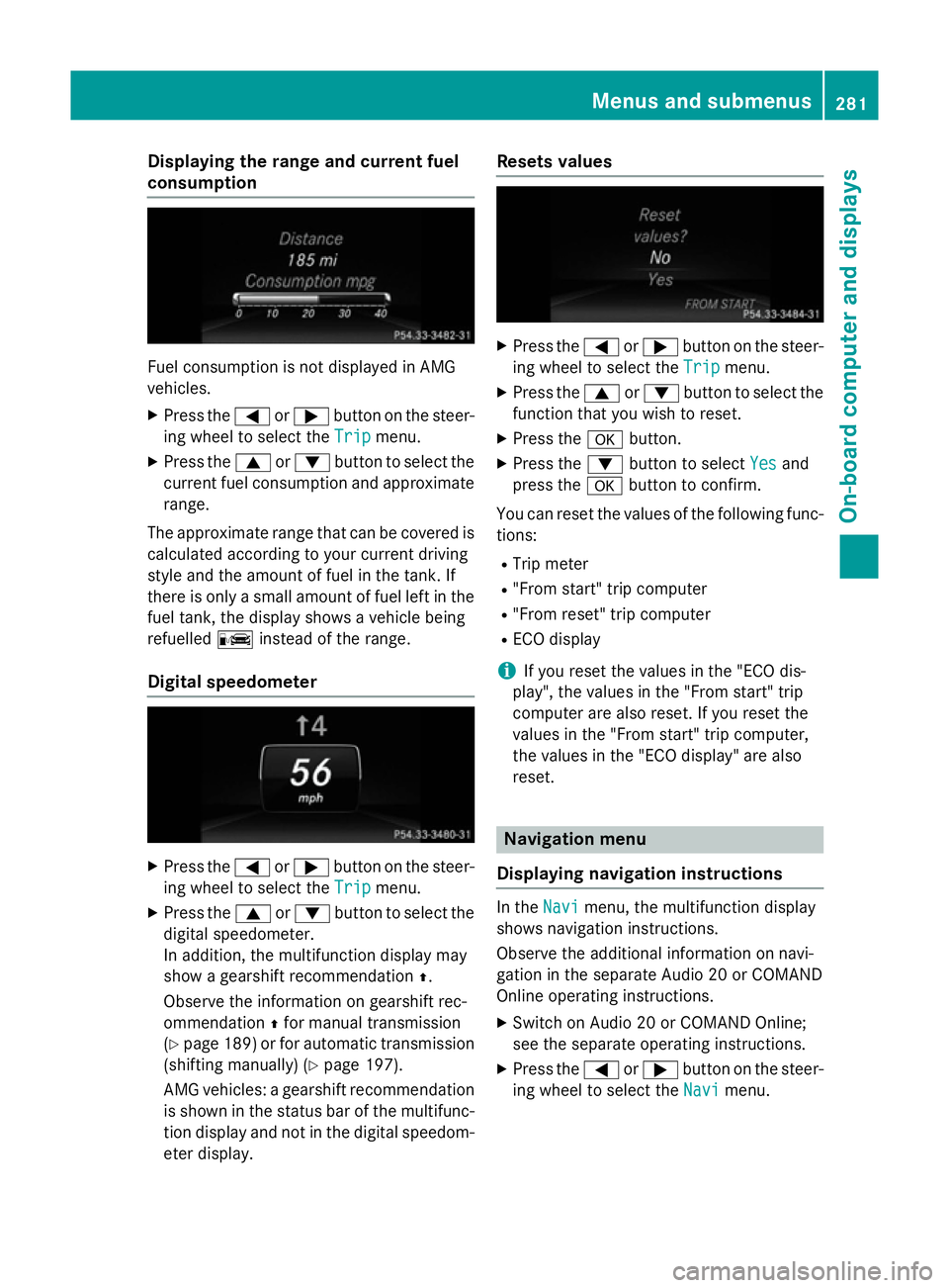 MERCEDES-BENZ E-CLASS SALOON 2015 Owners Manual Displaying th
erange an dcurrent fuel
consumption Fue
lconsu mption is no tdisplayed in AMG
vehicles.
X Press the =or; buttononthesteer-
in gw hee ltos elec tthe Trip
Trip menu.
X Press the 9or: butto MERCEDES-BENZ E-CLASS SALOON 2015 Owners Manual Displaying th
erange an dcurrent fuel
consumption Fue
lconsu mption is no tdisplayed in AMG
vehicles.
X Press the =or; buttononthesteer-
in gw hee ltos elec tthe Trip
Trip menu.
X Press the 9or: butto