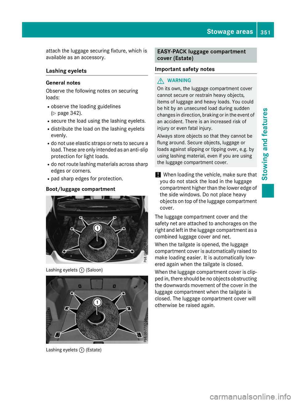 MERCEDES-BENZ E-CLASS SALOON 2015 Owners Manual attach th
eluggag esecurin gfixture, whic his
availabl easana ccessory.
Lashing eyelets General notes
Observ
ethe followin gnotes on securing
loads:
R observ ethe loadin gguidelines
(Y page 342).
R se MERCEDES-BENZ E-CLASS SALOON 2015 Owners Manual attach th
eluggag esecurin gfixture, whic his
availabl easana ccessory.
Lashing eyelets General notes
Observ
ethe followin gnotes on securing
loads:
R observ ethe loadin gguidelines
(Y page 342).
R se