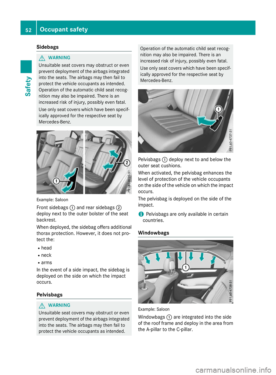 MERCEDES-BENZ E-CLASS SALOON 2015  Owners Manual Sidebags
G
WARNING
Unsuitable seat covers may obstruct or even
prevent deployment of the airbags integrated into the seats. The airbags may then fail to
protect the vehicle occupants as intended.
Oper