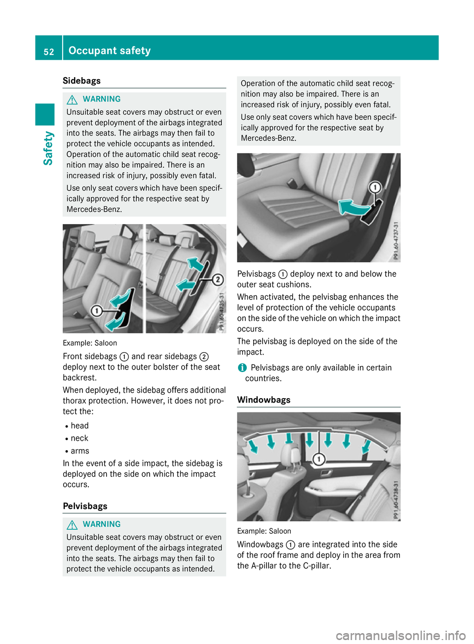 MERCEDES-BENZ E-CLASS SALOON 2015 Workshop Manual Sidebags
G
WARNING
Unsuitable seat covers may obstruct or even
prevent deployment of the airbags integrated into the seats. The airbags may then fail to
protect the vehicle occupants as intended.
Oper MERCEDES-BENZ E-CLASS SALOON 2015 Workshop Manual Sidebags
G
WARNING
Unsuitable seat covers may obstruct or even
prevent deployment of the airbags integrated into the seats. The airbags may then fail to
protect the vehicle occupants as intended.
Oper