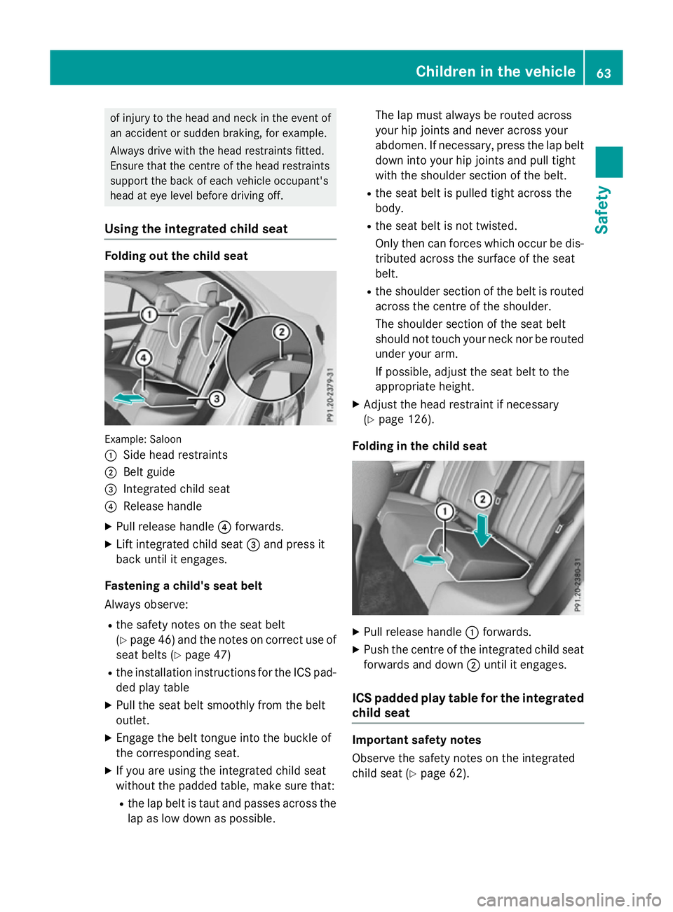 MERCEDES-BENZ E-CLASS SALOON 2015 Repair Manual of injury to the head and neck in the event of
an accident or sudden braking, for example.
Always drive with the head restraint sfitted.
Ensure that the centre of the head restraints
support the back 