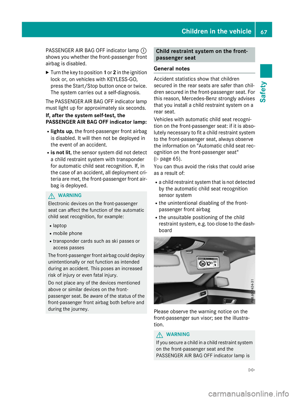 MERCEDES-BENZ E-CLASS SALOON 2015 Repair Manual PASSENGERA
IR BAG OFF indicator lamp :
shows you whether the front-passenger front airbag is disabled.
X Turn the key to position 1or 2in the ignition
lock or, on vehicles with KEYLESS-GO,
press the S