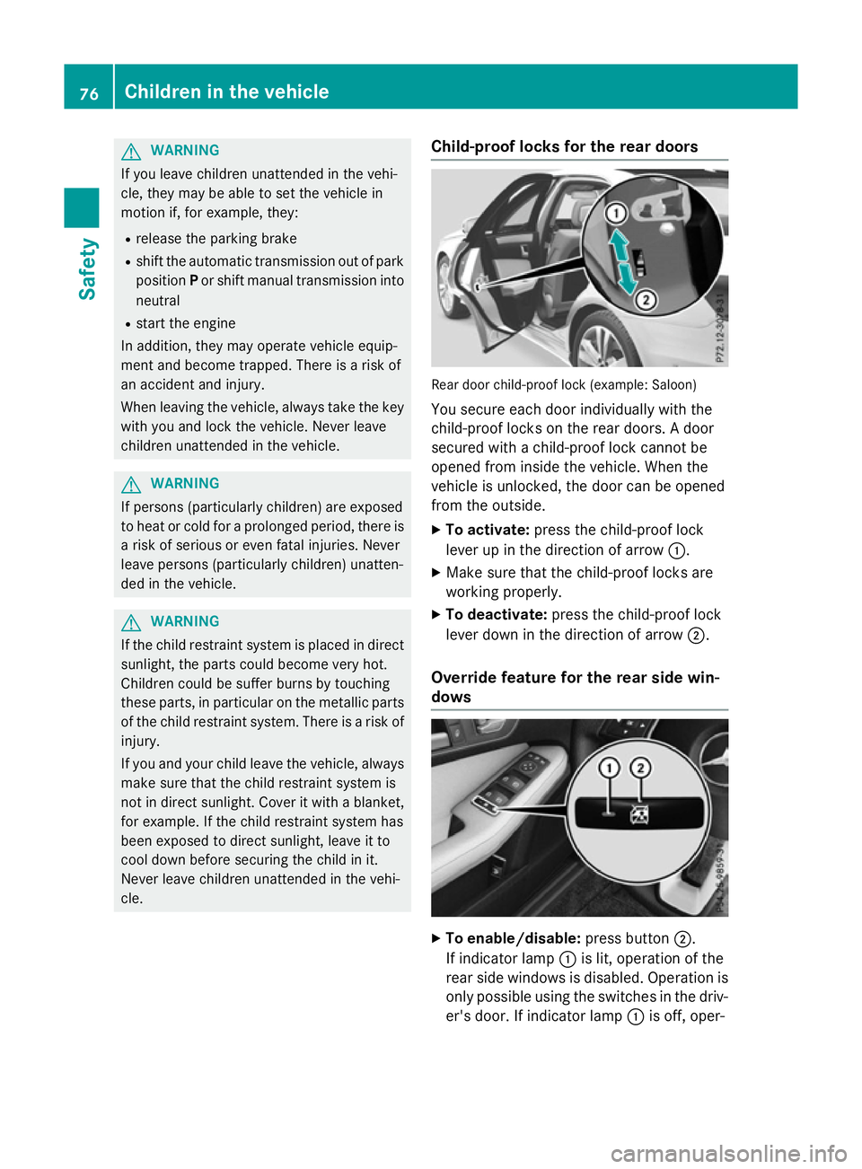 MERCEDES-BENZ E-CLASS SALOON 2015 Manual PDF G
WARNING
If you leave children unattended in the vehi-
cle, they may be abletos et the vehiclein
motion if, for example, they:
R release the parking brake
R shift the automatic transmission out of pa