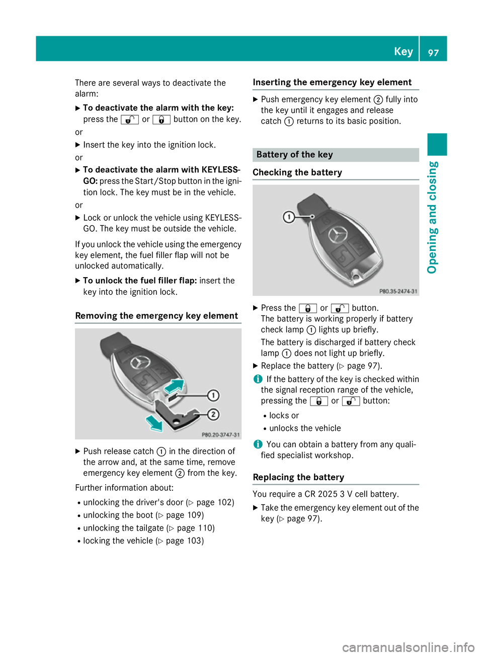 MERCEDES-BENZ E-CLASS SALOON 2015  Owners Manual There are several ways to deactivate the
alarm:
X To deactivat ethe alarmw ith the key:
press the %or& button on the key.
or
X Insert the key into the ignition lock.
or X To deactivat ethe alarmw ith 