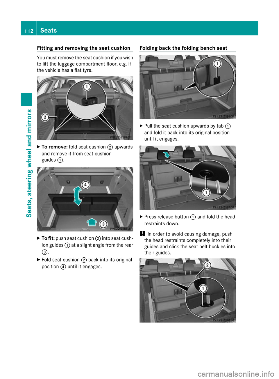 MERCEDES-BENZ E-CLASS SALOON 2011 Owners Manual Fitting and removing the seat cushion
You must remove the seat cushion if you wish
to lift the luggage compartmen tfloor, e.g. if
the vehicle has a flat tyre. X
To remove: fold seat cushion ;upwards
a MERCEDES-BENZ E-CLASS SALOON 2011 Owners Manual Fitting and removing the seat cushion
You must remove the seat cushion if you wish
to lift the luggage compartmen tfloor, e.g. if
the vehicle has a flat tyre. X
To remove: fold seat cushion ;upwards
a