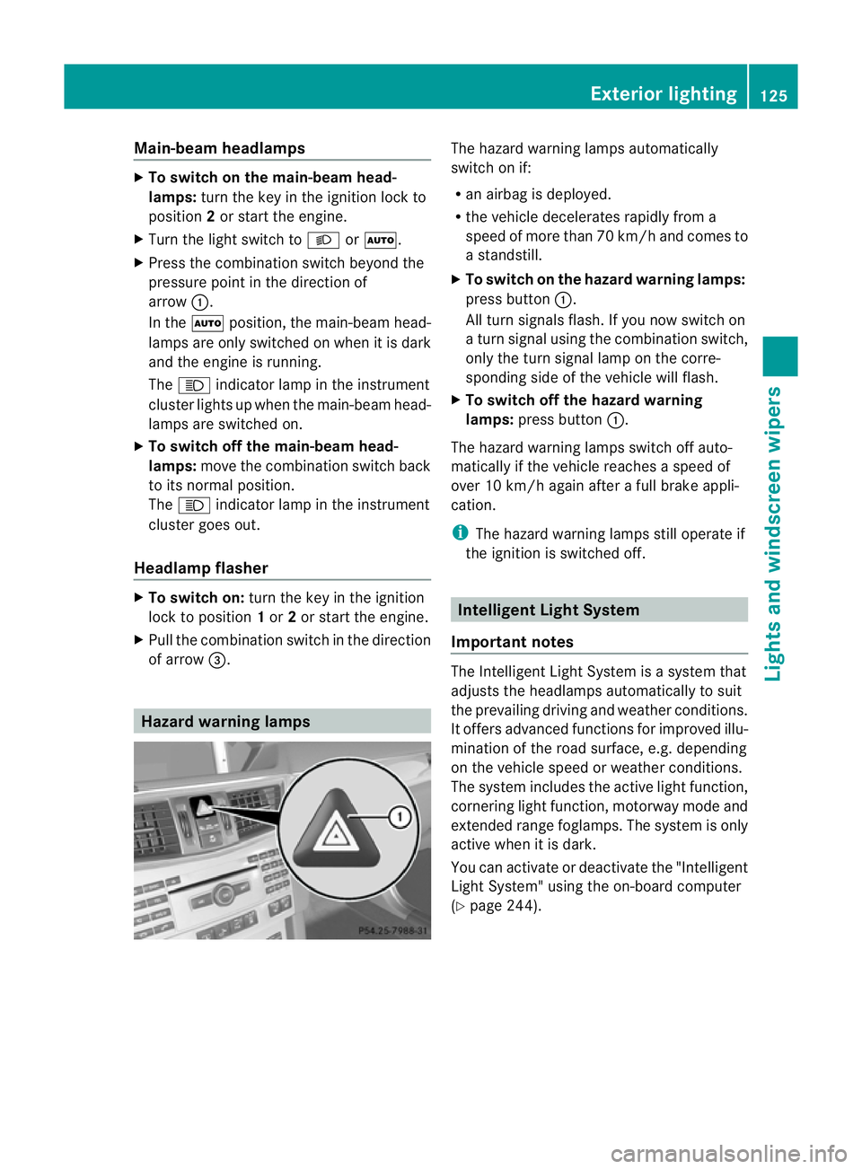 MERCEDES-BENZ E-CLASS SALOON 2011 Owners Manual Main-beam headlamps
X
To switch on the main-beam head-
lamps: turn the key in the ignition lock to
position 2or start the engine.
X Turn the light switch to LorÃ.
X Press the combination switch beyon MERCEDES-BENZ E-CLASS SALOON 2011 Owners Manual Main-beam headlamps
X
To switch on the main-beam head-
lamps: turn the key in the ignition lock to
position 2or start the engine.
X Turn the light switch to LorÃ.
X Press the combination switch beyon