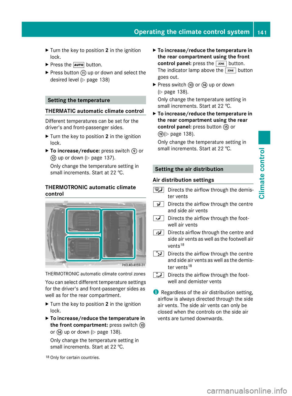 MERCEDES-BENZ E-CLASS SALOON 2011 Owners Manual X
Turn the key to position 2in the ignition
lock.
X Press the Ãbutton.
X Press button Gup or down and select the
desired level (Y page 138) Setting the temperature
THERMATIC automatic climate control MERCEDES-BENZ E-CLASS SALOON 2011 Owners Manual X
Turn the key to position 2in the ignition
lock.
X Press the Ãbutton.
X Press button Gup or down and select the
desired level (Y page 138) Setting the temperature
THERMATIC automatic climate control