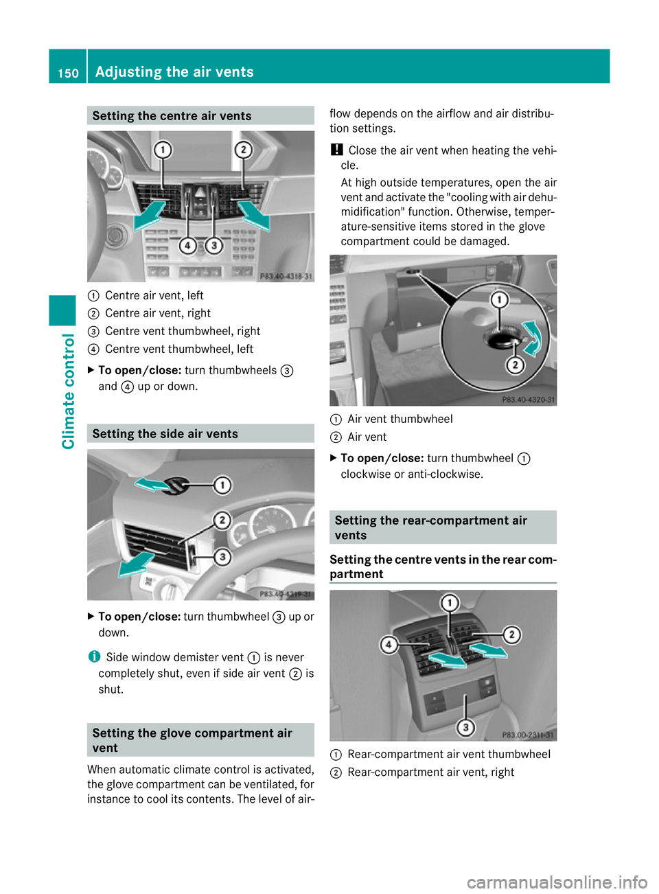 MERCEDES-BENZ E-CLASS SALOON 2011  Owners Manual Setting the centre air vents
:
Centre air vent, left
; Centre air vent, right
= Centre vent thumbwheel, right
? Centre vent thumbwheel, left
X To open/close: turn thumbwheels =
and ?up or down. Settin
