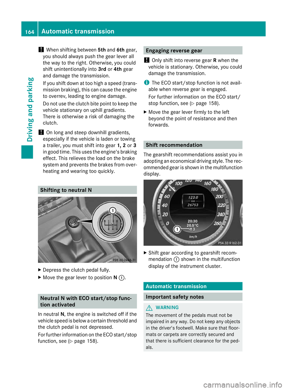 MERCEDES-BENZ E-CLASS SALOON 2011 Owners Manual !
When shifting between 5thand 6thgear,
you should always push the gear lever all
the way to the right. Otherwise, you could
shift unintentionally into 3rdor4th gear
and damage the transmission.
If yo MERCEDES-BENZ E-CLASS SALOON 2011 Owners Manual !
When shifting between 5thand 6thgear,
you should always push the gear lever all
the way to the right. Otherwise, you could
shift unintentionally into 3rdor4th gear
and damage the transmission.
If yo