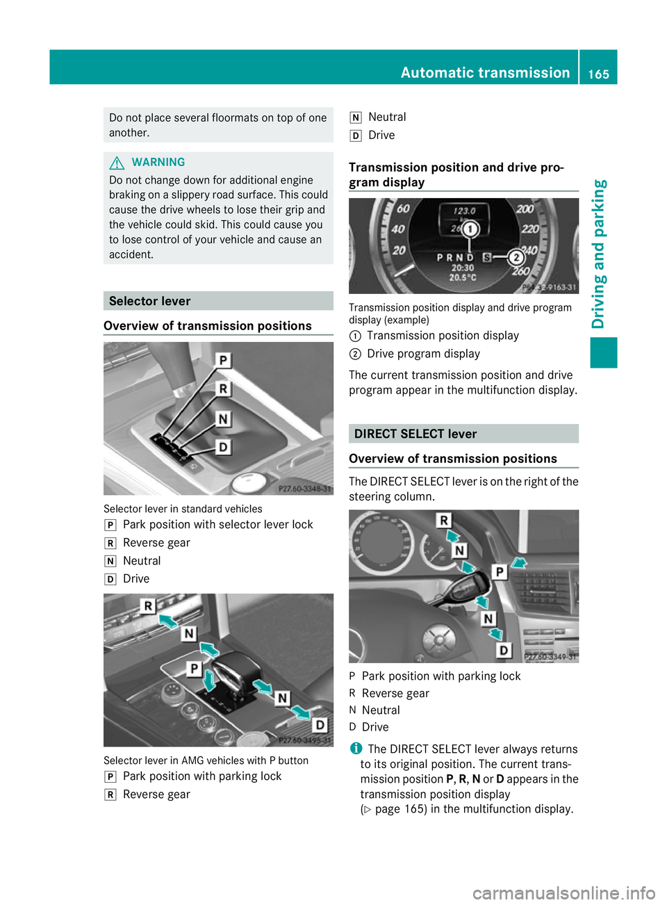 MERCEDES-BENZ E-CLASS SALOON 2011 Owners Manual Do not place several floormats on top of one
another.
G
WARNING
Do not change down for additional engine
braking on a slippery roa dsurface. This could
cause the drive wheels to lose their grip and
th MERCEDES-BENZ E-CLASS SALOON 2011 Owners Manual Do not place several floormats on top of one
another.
G
WARNING
Do not change down for additional engine
braking on a slippery roa dsurface. This could
cause the drive wheels to lose their grip and
th