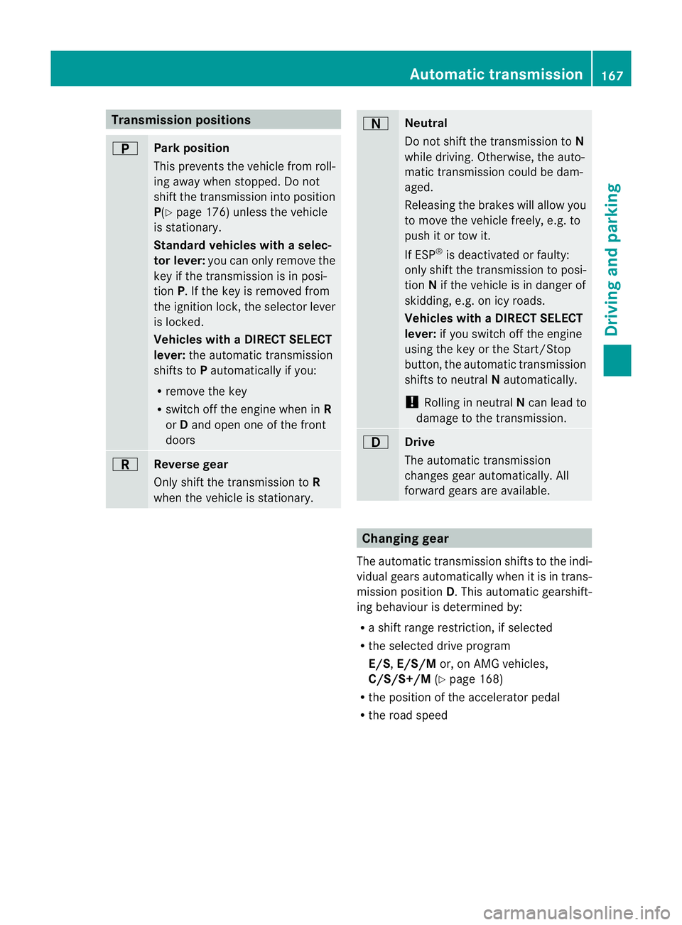 MERCEDES-BENZ E-CLASS SALOON 2011 Owners Manual Transmission positions
B
Park position
This prevents the vehicle fro
mroll-
ing away when stopped. Do not
shift the transmission into position
P(Y page 176) unless the vehicle
is stationary.
Standard MERCEDES-BENZ E-CLASS SALOON 2011 Owners Manual Transmission positions
B
Park position
This prevents the vehicle fro
mroll-
ing away when stopped. Do not
shift the transmission into position
P(Y page 176) unless the vehicle
is stationary.
Standard