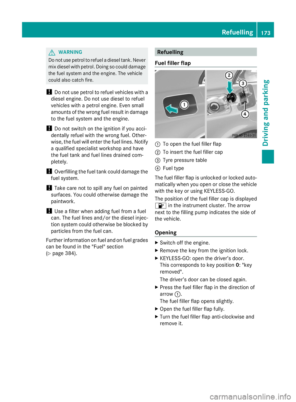 MERCEDES-BENZ E-CLASS SALOON 2011 Owners Manual G
WARNING
Do not use petrol to refuel a diesel tank. Never
mix diesel with petrol. Doing so could damage
the fuel system and the engine. The vehicle
could also catch fire.
! Do not use petrol to refue MERCEDES-BENZ E-CLASS SALOON 2011 Owners Manual G
WARNING
Do not use petrol to refuel a diesel tank. Never
mix diesel with petrol. Doing so could damage
the fuel system and the engine. The vehicle
could also catch fire.
! Do not use petrol to refue
