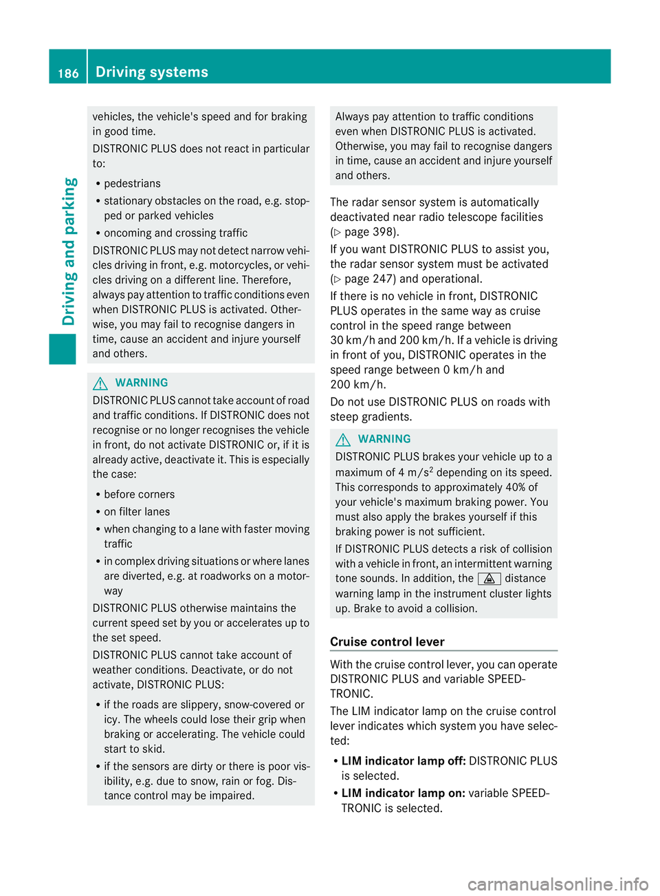 MERCEDES-BENZ E-CLASS SALOON 2011 Owners Manual vehicles, the vehicle's speed and for braking
in good time.
DISTRONIC PLUS does not react in particular
to:
R pedestrians
R stationary obstacles on the road, e.g. stop-
ped or parked vehicles
R on MERCEDES-BENZ E-CLASS SALOON 2011 Owners Manual vehicles, the vehicle's speed and for braking
in good time.
DISTRONIC PLUS does not react in particular
to:
R pedestrians
R stationary obstacles on the road, e.g. stop-
ped or parked vehicles
R on