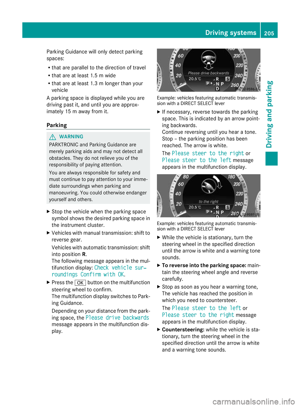 MERCEDES-BENZ E-CLASS SALOON 2011 Owners Manual Parking Guidance will only detect parking
spaces:
R
that are parallel to the direction of travel
R that are at least 1.5 m wide
R that are at least 1.3 m longer than your
vehicle
Ap arking space is di MERCEDES-BENZ E-CLASS SALOON 2011 Owners Manual Parking Guidance will only detect parking
spaces:
R
that are parallel to the direction of travel
R that are at least 1.5 m wide
R that are at least 1.3 m longer than your
vehicle
Ap arking space is di