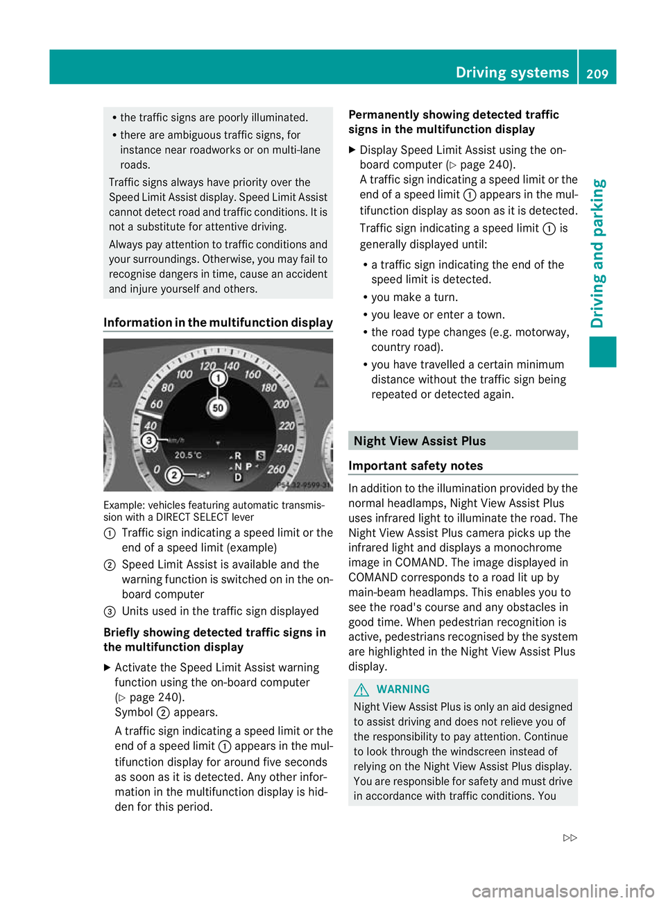 MERCEDES-BENZ E-CLASS SALOON 2011  Owners Manual R
the traffi csigns are poorly illuminated.
R there are ambiguous traffic signs, for
instance near roadworks or on multi-lane
roads.
Traffic signs always have priority over the
Speed Limit Assist disp