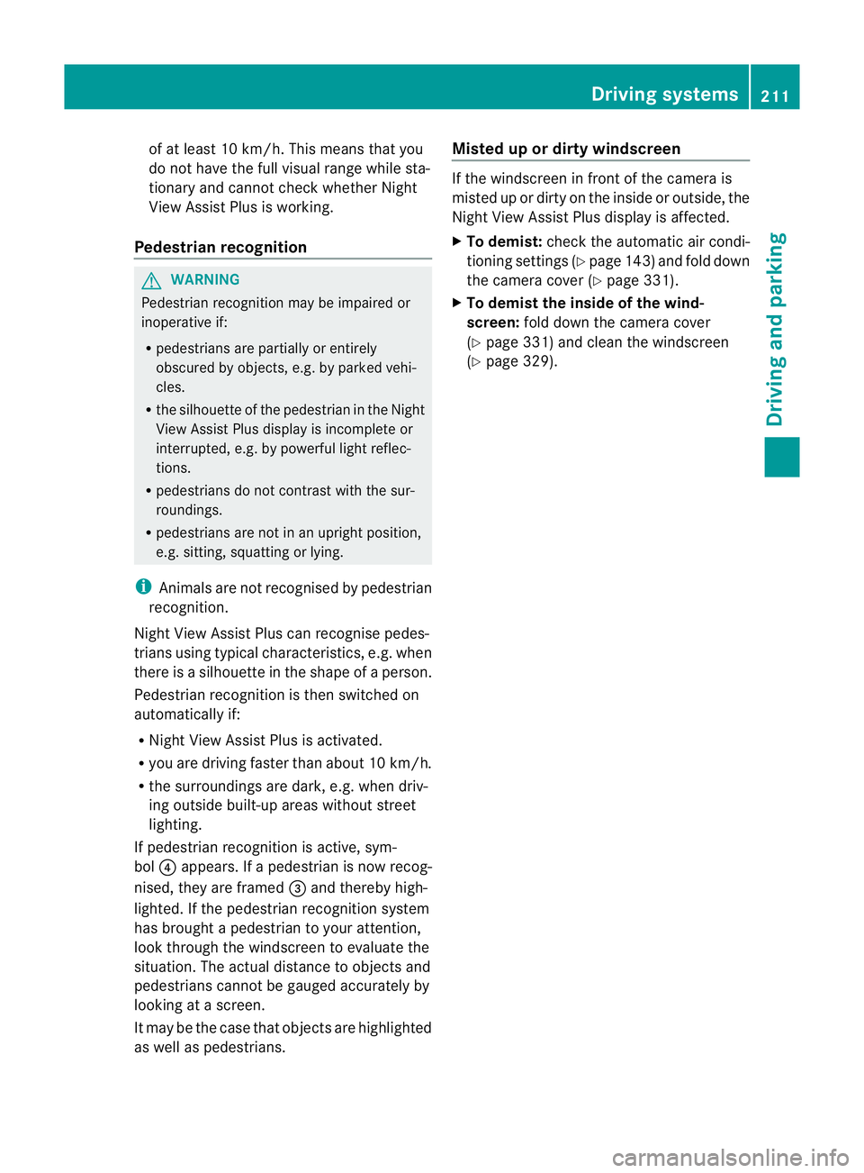 MERCEDES-BENZ E-CLASS SALOON 2011  Owners Manual of at least 10 km/h. This means that you
do not have the full visual range while sta-
tionary and cannot check whether Night
View Assist Plus is working.
Pedestrian recognition G
WARNING
Pedestrian re
