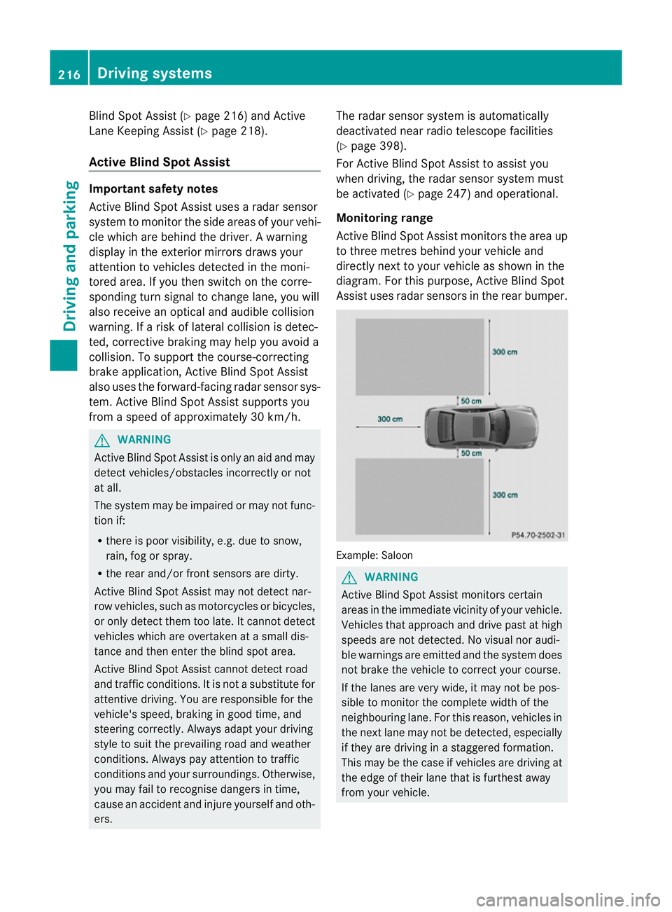MERCEDES-BENZ E-CLASS SALOON 2011  Owners Manual Blind Spot Assist (Y
page 216) and Active
Lane Keeping Assist (Y page 218).
Active Blind Spot Assist Important safety notes
Active Blind Spot Assist uses a radar sensor
system to monitor the side area