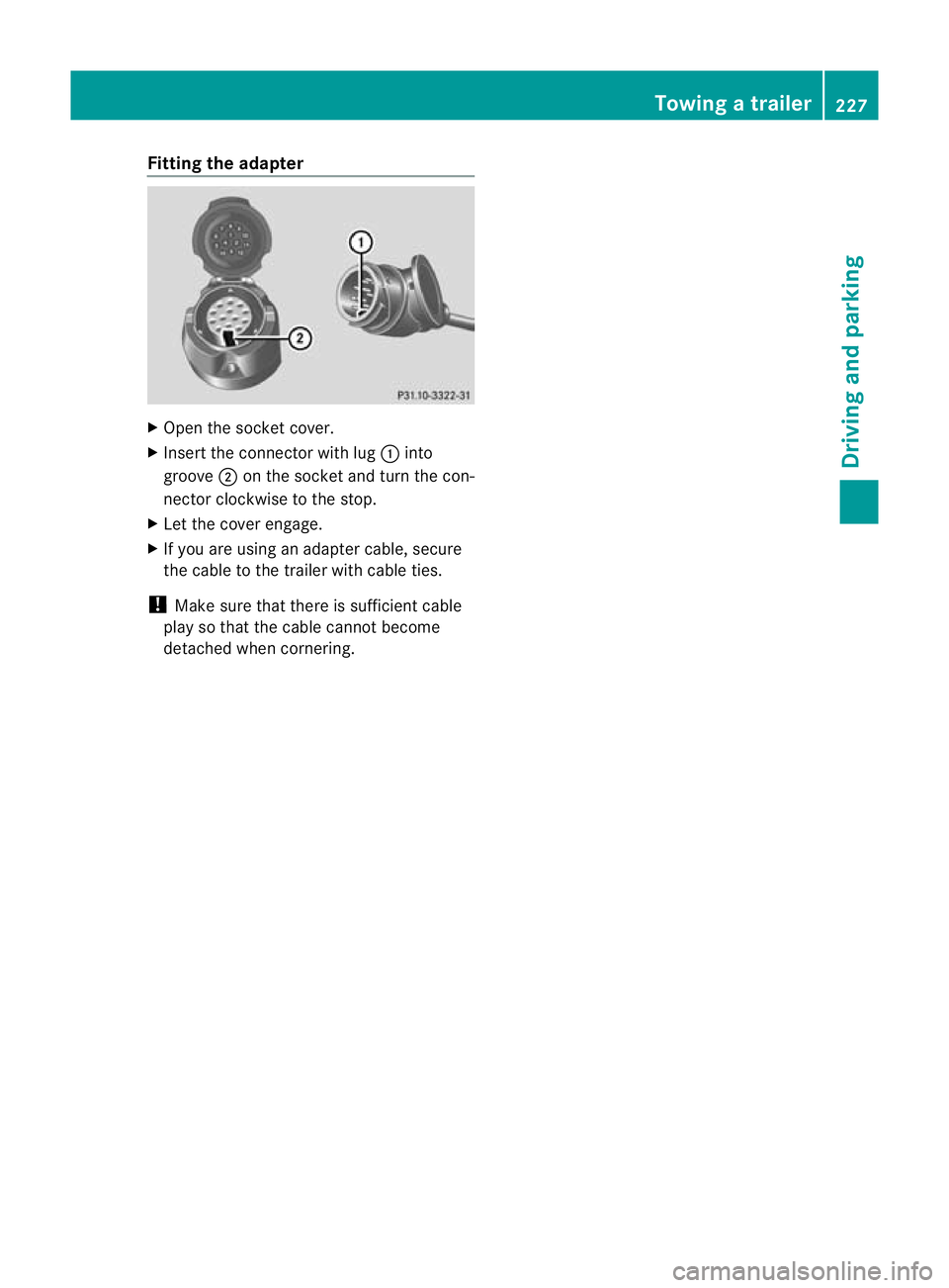 MERCEDES-BENZ E-CLASS SALOON 2011 Owners Manual Fitting the adapter
X
Open the socket cover.
X Insert the connector with lug :into
groove ;on the socket and turn the con-
nector clockwise to the stop.
X Let the cover engage.
X If you are using an a MERCEDES-BENZ E-CLASS SALOON 2011 Owners Manual Fitting the adapter
X
Open the socket cover.
X Insert the connector with lug :into
groove ;on the socket and turn the con-
nector clockwise to the stop.
X Let the cover engage.
X If you are using an a