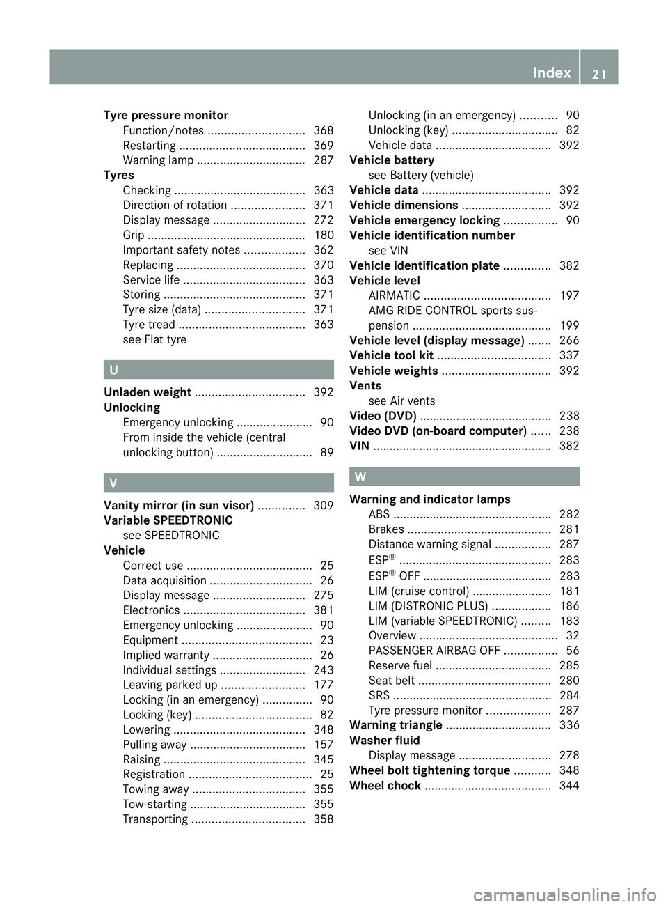 MERCEDES-BENZ E-CLASS SALOON 2011 Owners Manual Tyre pressure monitor
Function/note s............................. 368
Restarting ...................................... 369
Warning lamp ................................. 287
Tyres
Checking .........