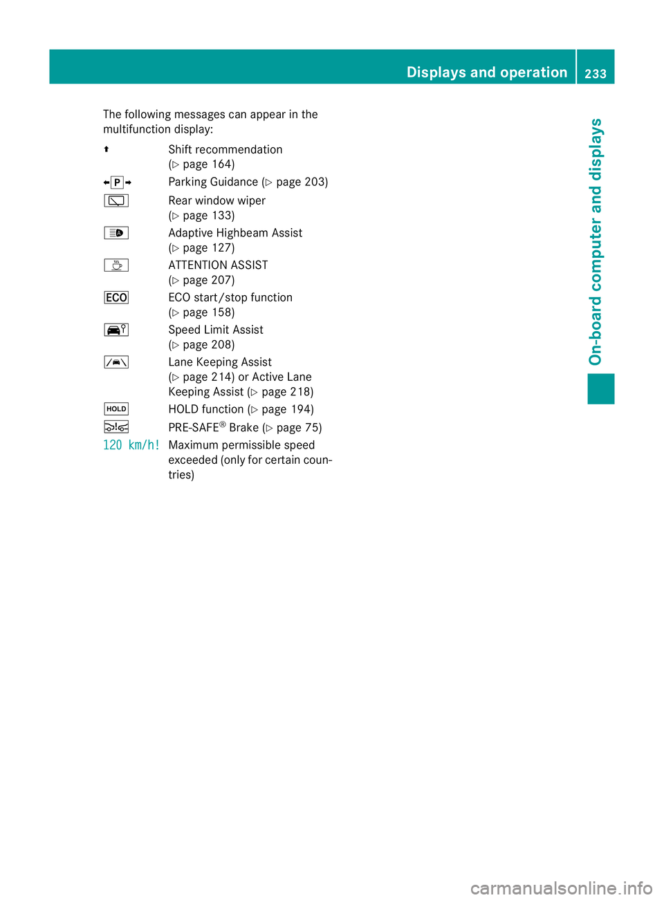 MERCEDES-BENZ E-CLASS SALOON 2011  Owners Manual The following messages can appear in the
multifunction display:
Z Shift recommendation
(Ypage 164)
XjY Parking Guidance (Y page 203)
è Rear window wiper
(Ypage 133)
_ Adaptive Highbeam Assist
(Ypage 