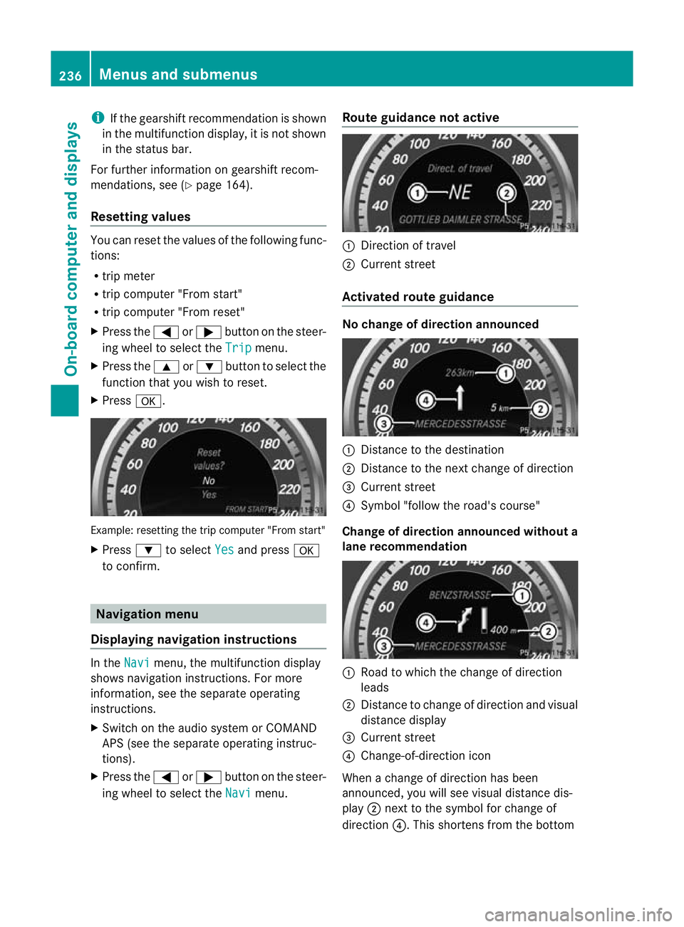 MERCEDES-BENZ E-CLASS SALOON 2011  Owners Manual i
If the gearshift recommendation is shown
in the multifunction display, it is not shown
in the status bar.
For further information on gearshift recom-
mendations, see (Y page 164).
Resetting values Y