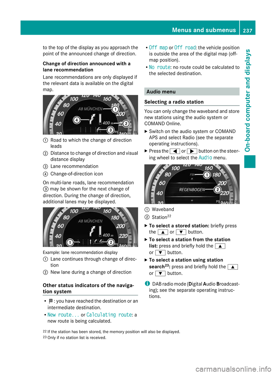 MERCEDES-BENZ E-CLASS SALOON 2011  Owners Manual to the top of the display as you approach the
point of the announced change of direction.
Change of direction announced with a
lane recommendation
Lane recommendations are only displayed if
the releva