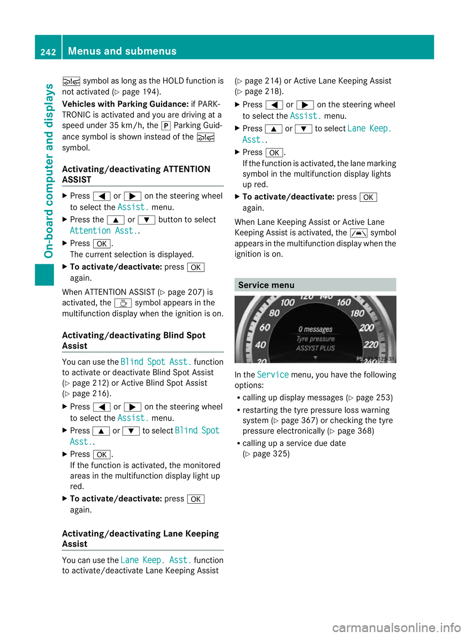 MERCEDES-BENZ E-CLASS SALOON 2011  Owners Manual Ä
symbol as long as the HOLD function is
not activated (Y page 194).
Vehicles with Parking Guidance: if PARK-
TRONIC is activated and you are driving at a
speed under 35 km/h, the jParking Guid-
ance