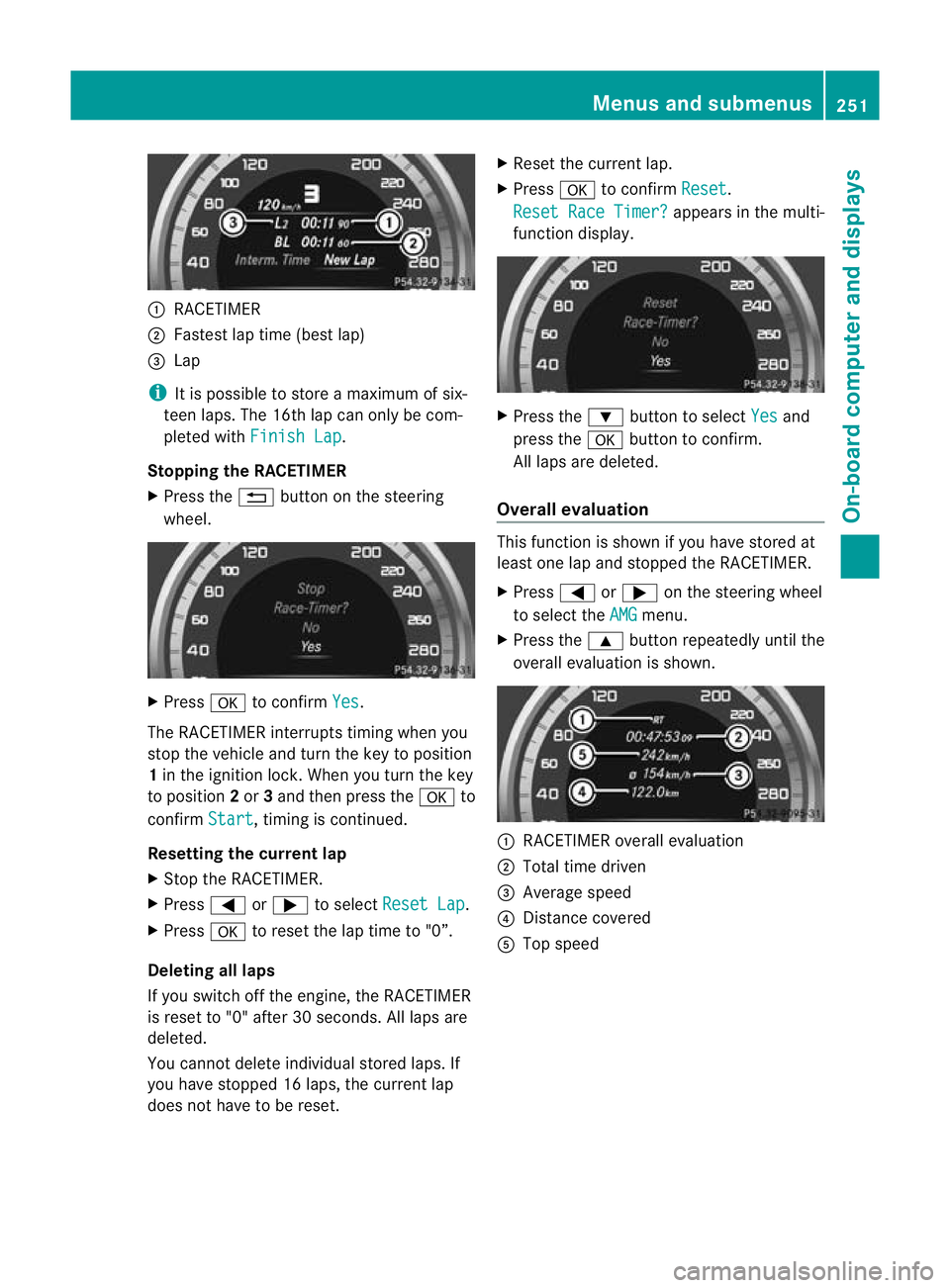 MERCEDES-BENZ E-CLASS SALOON 2011 Owners Manual :
RACETIMER
; Fastest lap time (bes tlap)
= Lap
i It is possible to store a maximum of six-
teen laps. The 16th lap can only be com-
pleted with Finish Lap .
Stopping the RACETIMER
X Press the %button MERCEDES-BENZ E-CLASS SALOON 2011 Owners Manual :
RACETIMER
; Fastest lap time (bes tlap)
= Lap
i It is possible to store a maximum of six-
teen laps. The 16th lap can only be com-
pleted with Finish Lap .
Stopping the RACETIMER
X Press the %button